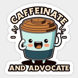 Caffeinate And Advocate Sticker